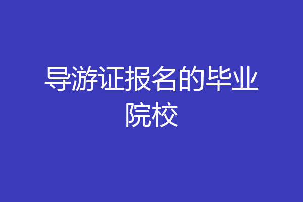 导游证报名的毕业院校