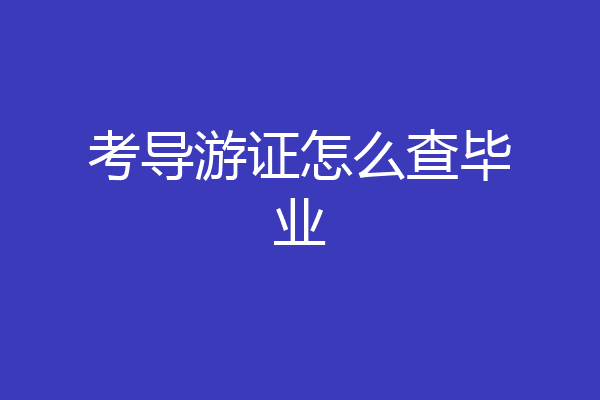 考导游证怎么查毕业