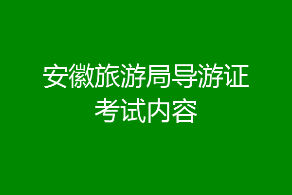 安徽旅游局导游证考试内容