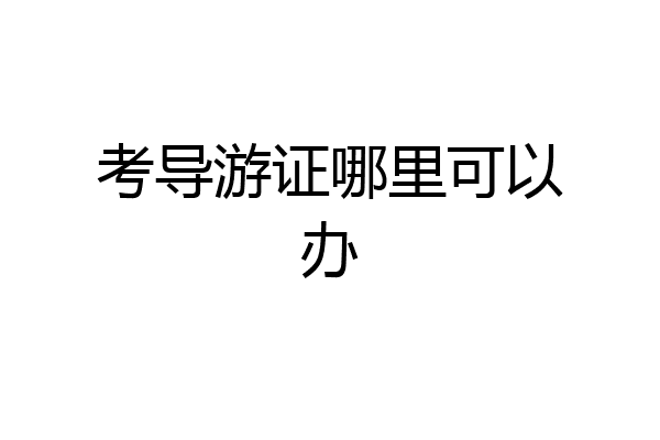 考导游证哪里可以办