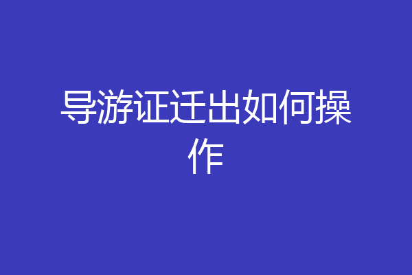 导游证迁出如何操作