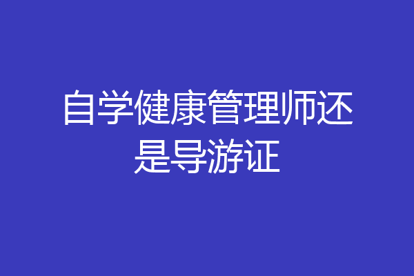 自学健康管理师还是导游证