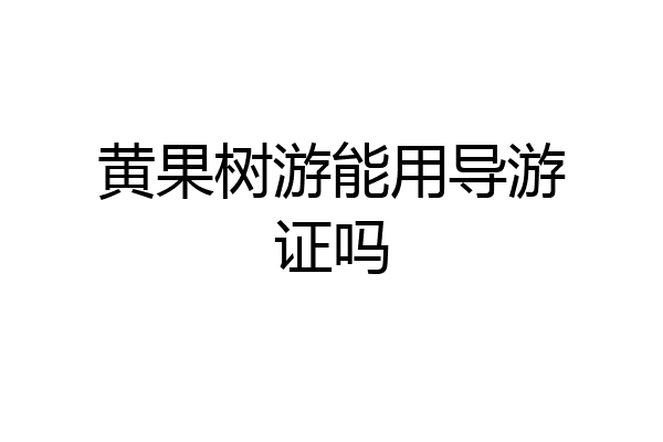 黄果树游能用导游证吗