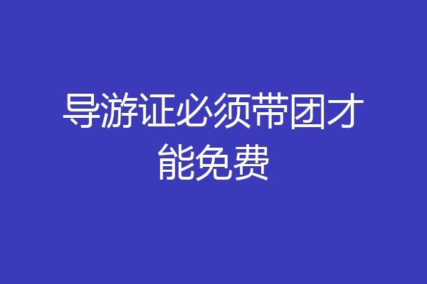 导游证必须带团才能免费