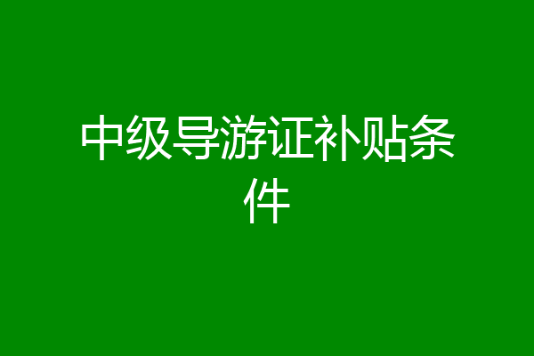 中级导游证补贴条件