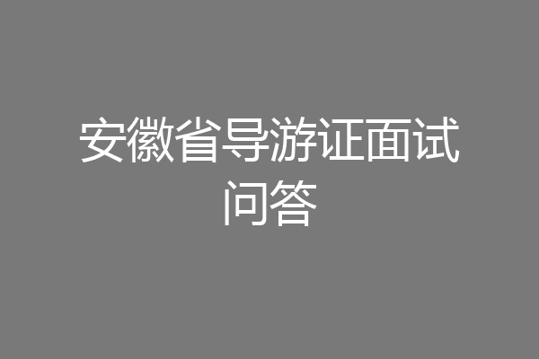 安徽省导游证面试问答
