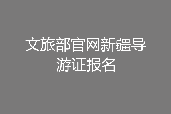 文旅部官网新疆导游证报名