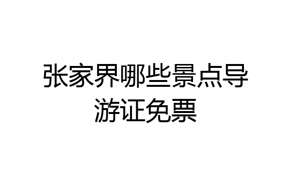 张家界哪些景点导游证免票