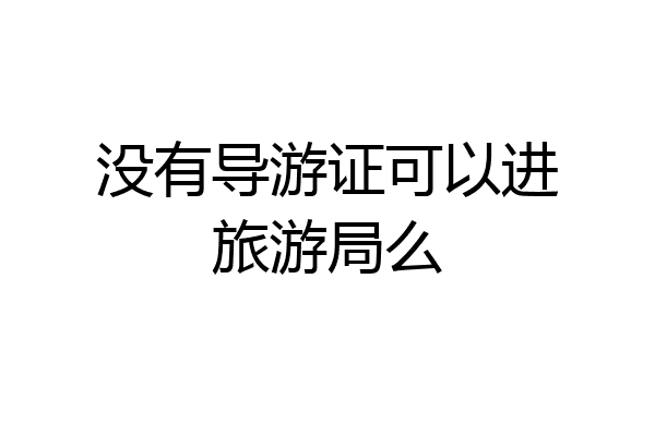 没有导游证可以进旅游局么
