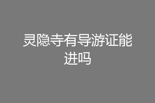 灵隐寺有导游证能进吗