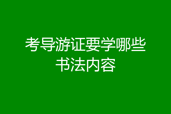 考导游证要学哪些书法内容