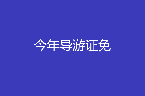 今年导游证免