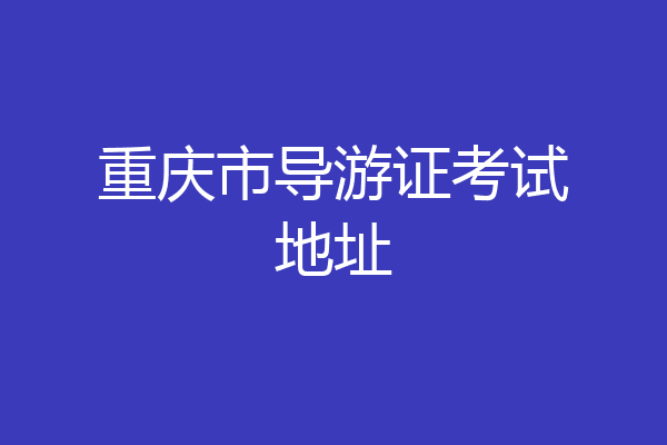 重庆市导游证考试地址