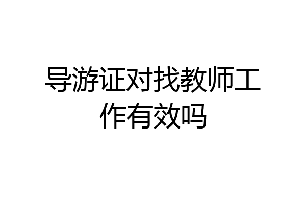 导游证对找教师工作有效吗