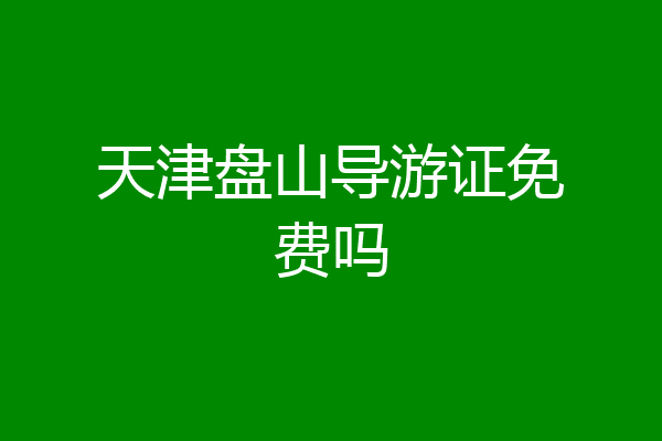 天津盘山导游证免费吗