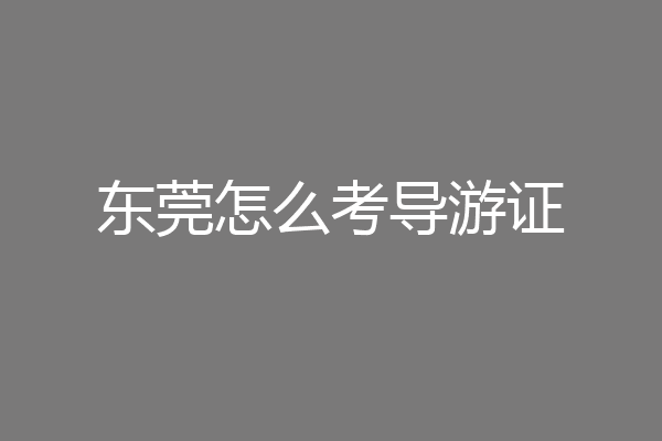 东莞怎么考导游证