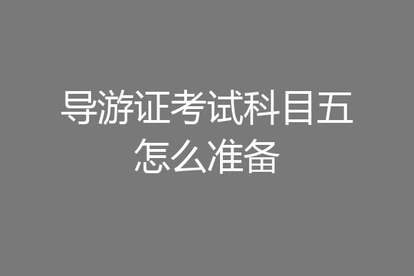 导游证考试科目五怎么准备