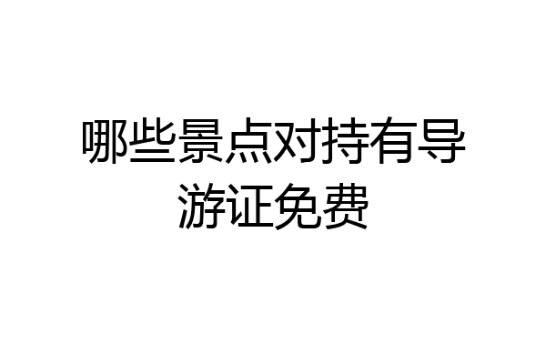哪些景点对持有导游证免费