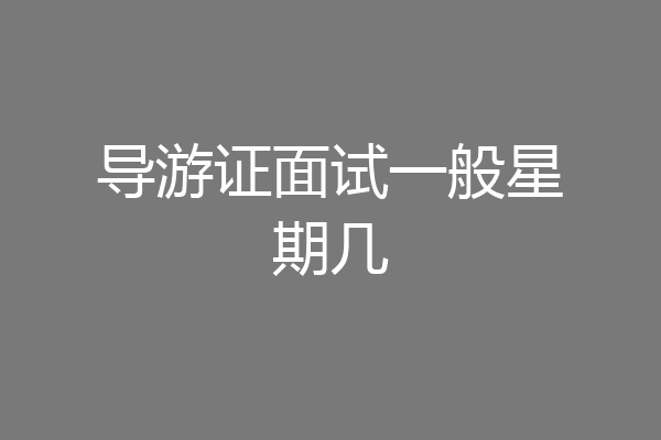 导游证面试一般星期几