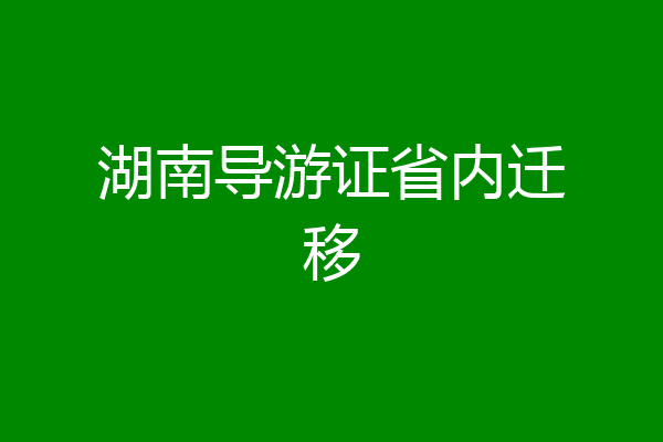 湖南导游证省内迁移