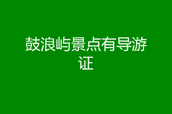 鼓浪屿景点有导游证
