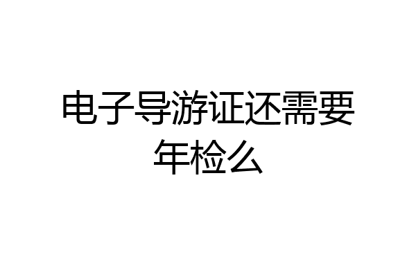 电子导游证还需要年检么