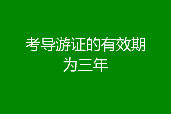 考导游证的有效期为三年