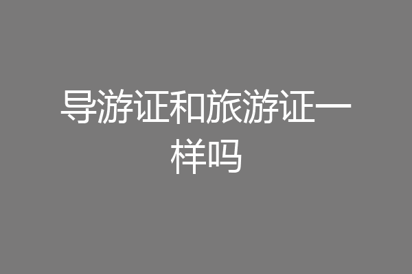 导游证和旅游证一样吗
