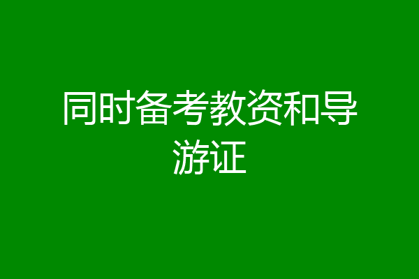 同时备考教资和导游证
