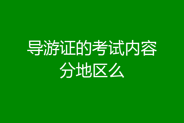 导游证的考试内容分地区么