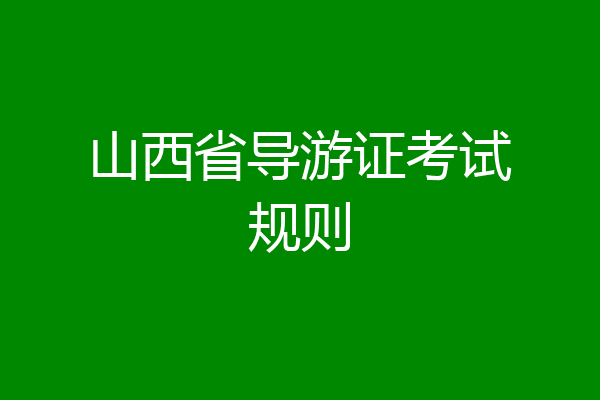 山西省导游证考试规则