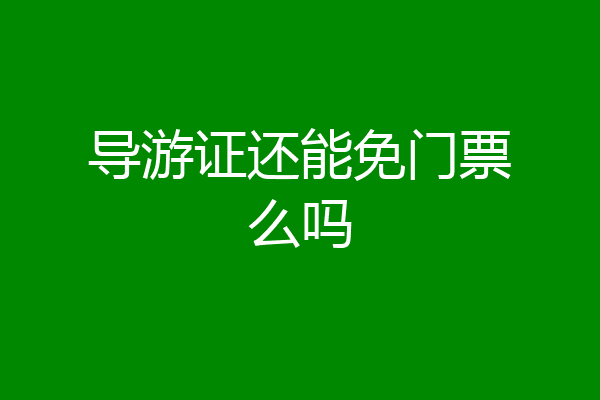 导游证还能免门票么吗