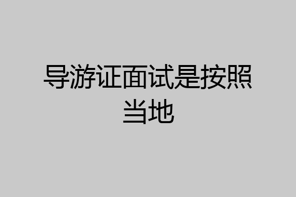 导游证面试是按照当地