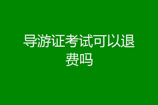 导游证考试可以退费吗