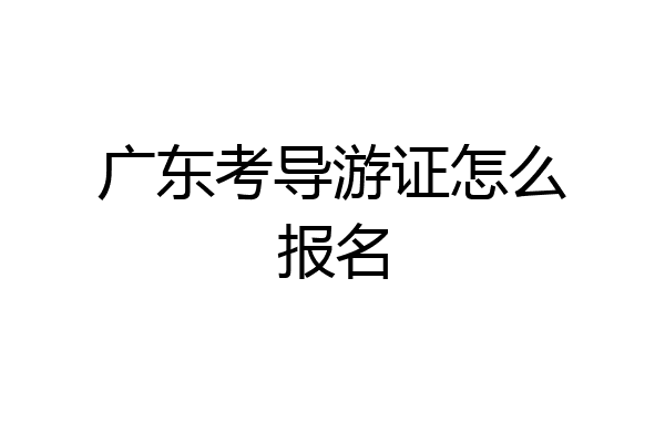 广东考导游证怎么报名