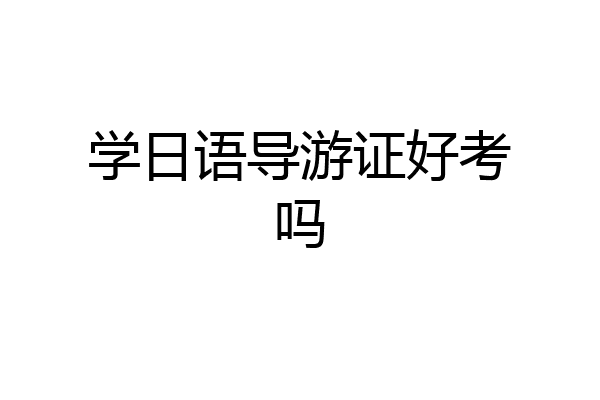学日语导游证好考吗