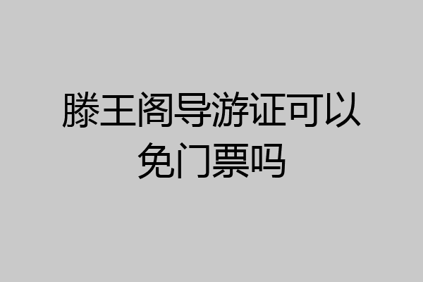 滕王阁导游证可以免门票吗