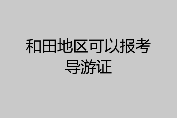和田地区可以报考导游证