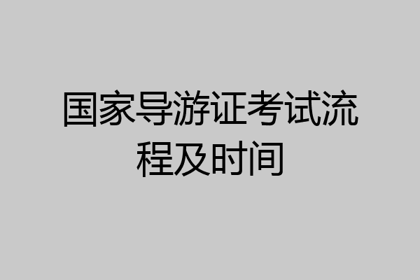 国家导游证考试流程及时间
