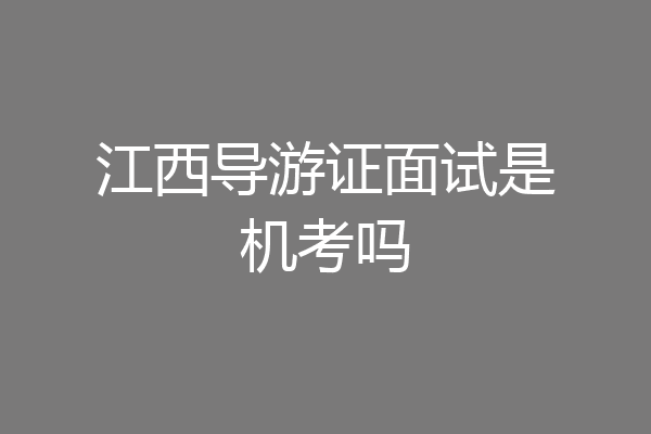 江西导游证面试是机考吗