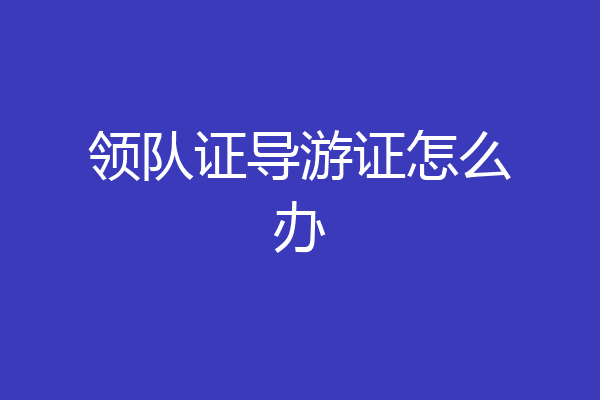 领队证导游证怎么办