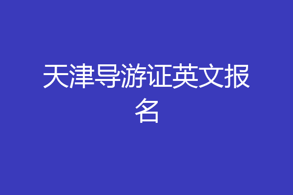 天津导游证英文报名