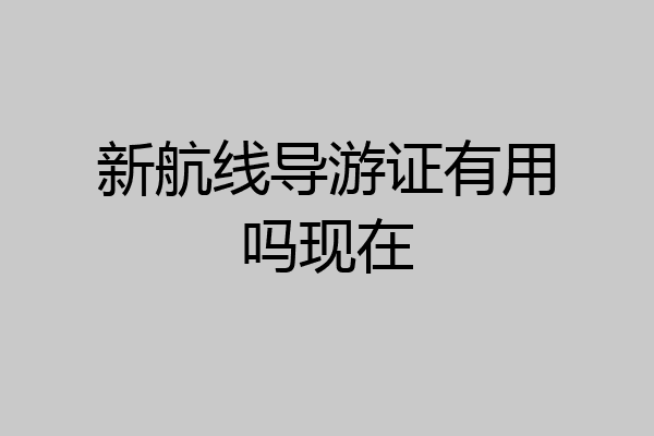 新航线导游证有用吗现在