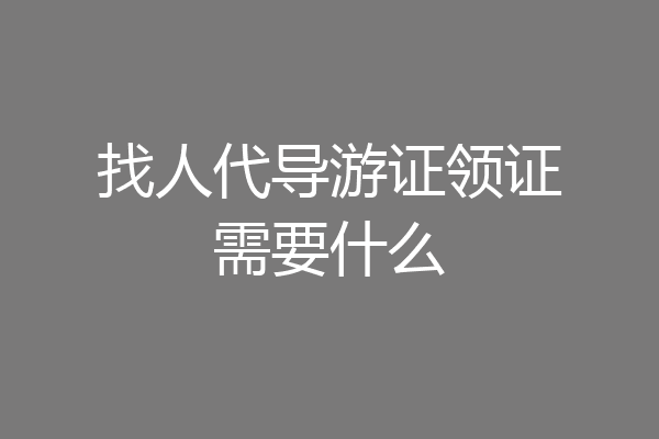 找人代导游证领证需要什么