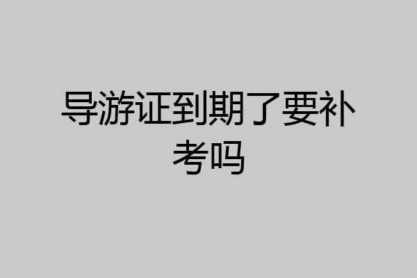 导游证到期了要补考吗