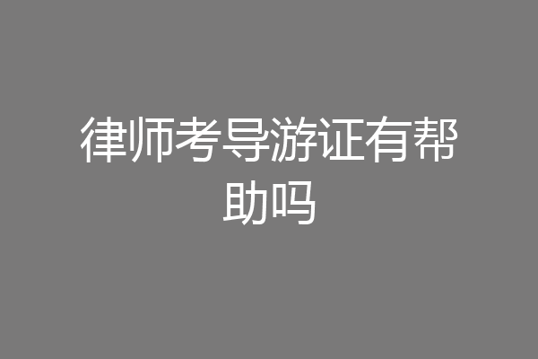 律师考导游证有帮助吗