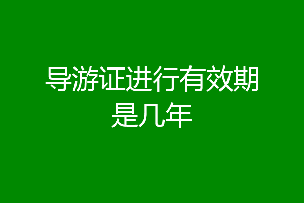 导游证进行有效期是几年