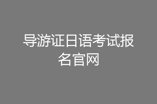 导游证日语考试报名官网