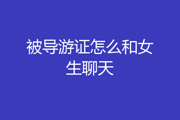 被导游证怎么和女生聊天