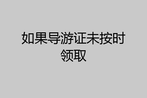 如果导游证未按时领取